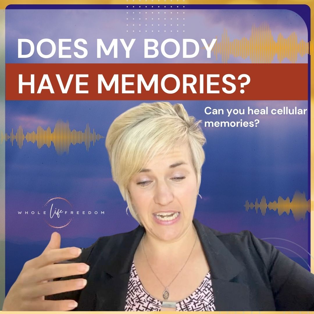 Unlocking God's Healing for Cellular Memories - Whole Life Freedom